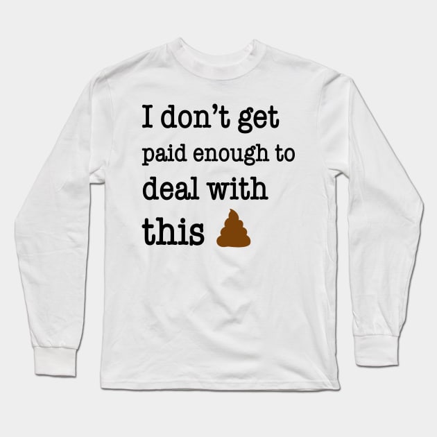 I Don’t Get Paid Enough To Deal With This Shit Funny Shirt Long Sleeve T-Shirt by Krysta Clothing